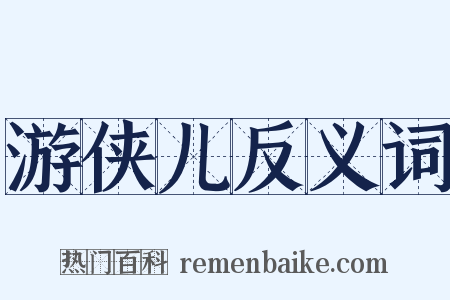 游侠儿反义词是什么意思的图片